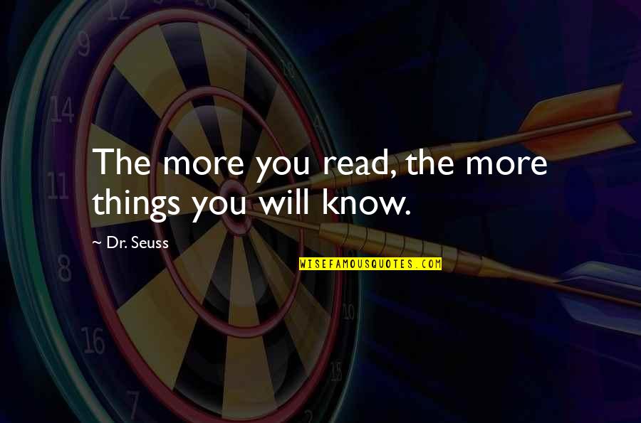 Dr Cox Quotes By Dr. Seuss: The more you read, the more things you