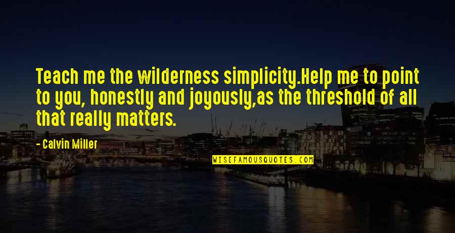 Dr. Dani Santino Quotes By Calvin Miller: Teach me the wilderness simplicity.Help me to point