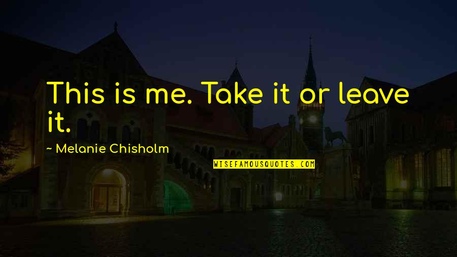Dr Daniel Hale Williams Quotes By Melanie Chisholm: This is me. Take it or leave it.