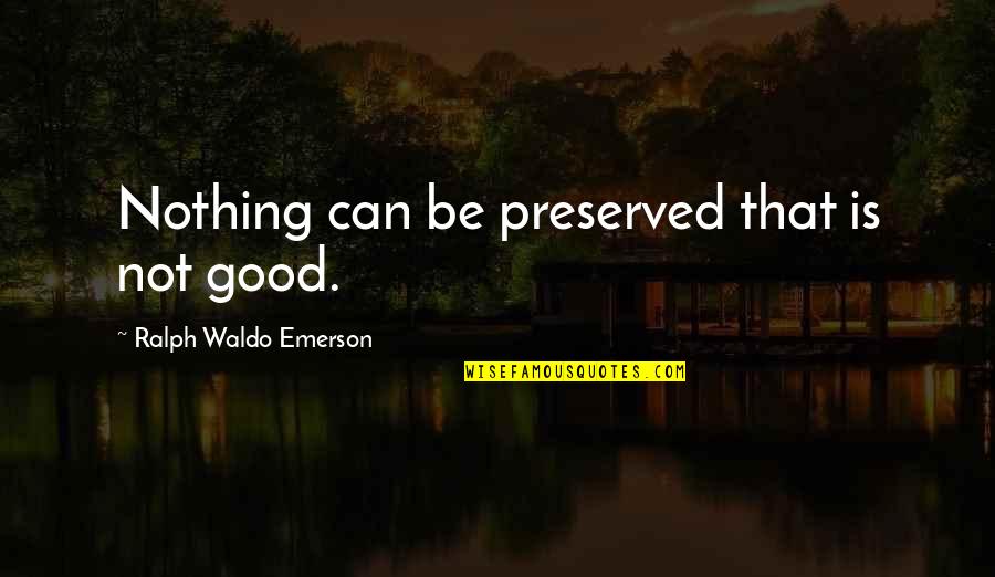 Dr David Banner Quotes By Ralph Waldo Emerson: Nothing can be preserved that is not good.