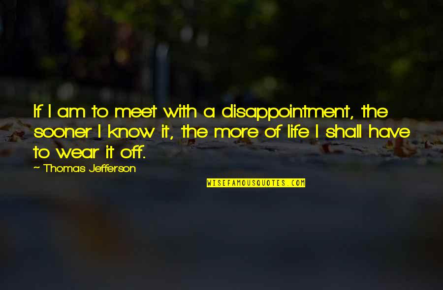 Dr David Hawkins Quotes By Thomas Jefferson: If I am to meet with a disappointment,