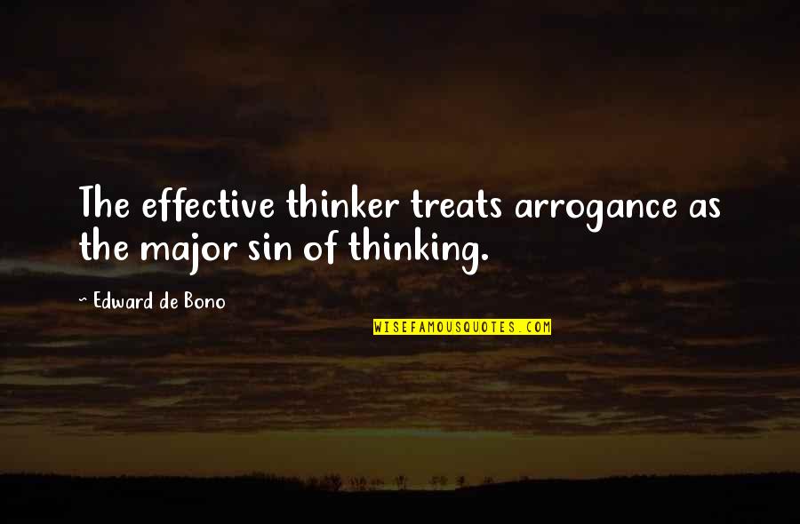 Dr David Satcher Quotes By Edward De Bono: The effective thinker treats arrogance as the major