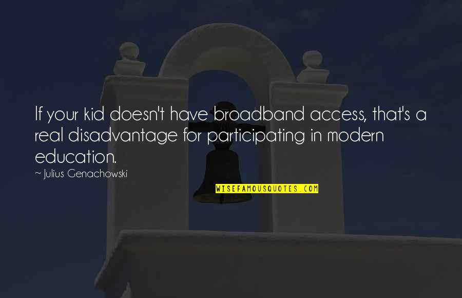 Dr Dean Radke Quotes By Julius Genachowski: If your kid doesn't have broadband access, that's