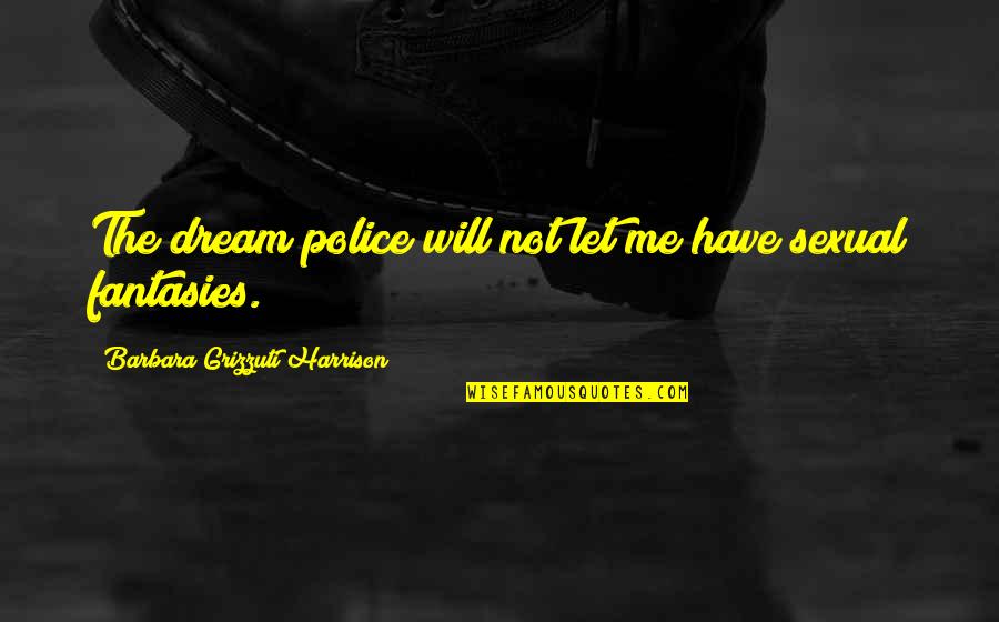 Dr Demartini Quotes By Barbara Grizzuti Harrison: The dream police will not let me have