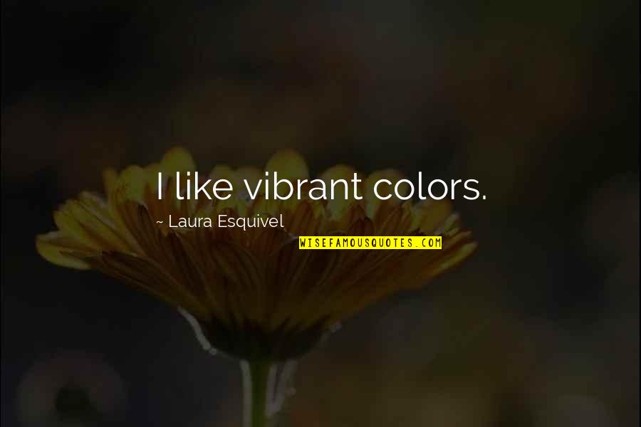 Dr Dispenza Quotes By Laura Esquivel: I like vibrant colors.