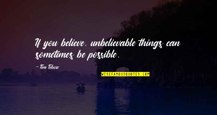 Dr Dobson Quotes By Tim Tebow: If you believe, unbelievable things can sometimes be