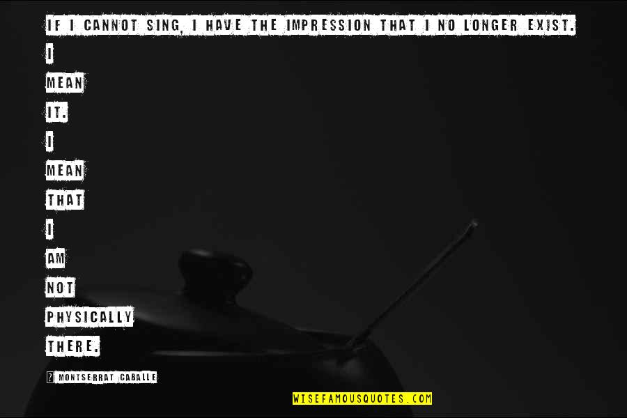 Dr Dolf De Roos Quotes By Montserrat Caballe: If I cannot sing, I have the impression Dr Dolf De Roos Quotes By Montserrat Caballe: If I cannot sing, I have the impression