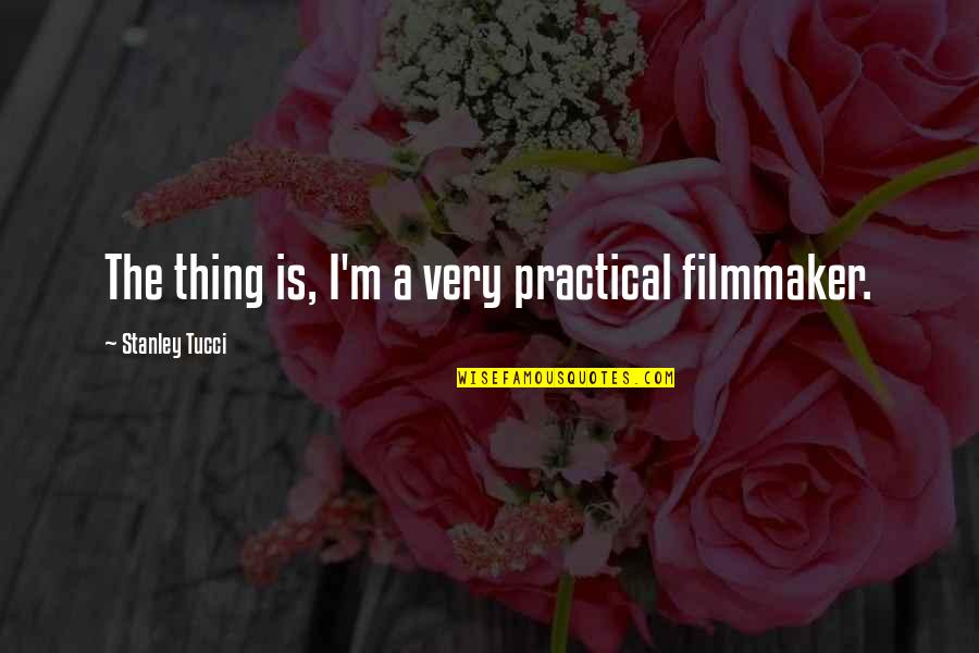 Dr Dolf De Roos Quotes By Stanley Tucci: The thing is, I'm a very practical filmmaker. Dr Dolf De Roos Quotes By Stanley Tucci: The thing is, I'm a very practical filmmaker.