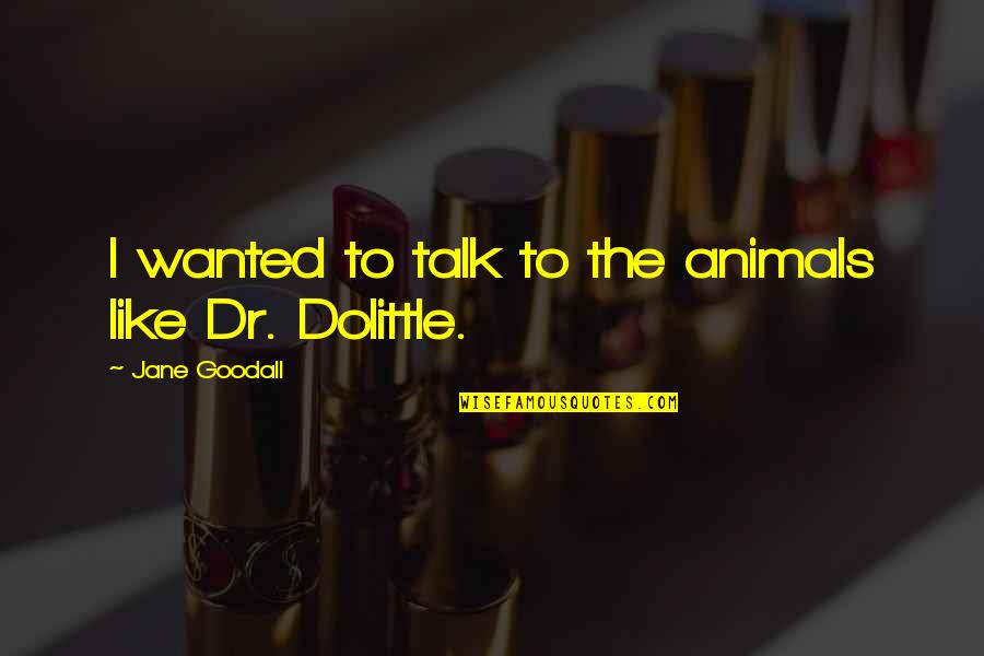 Dr Dolittle 3 Quotes By Jane Goodall: I wanted to talk to the animals like