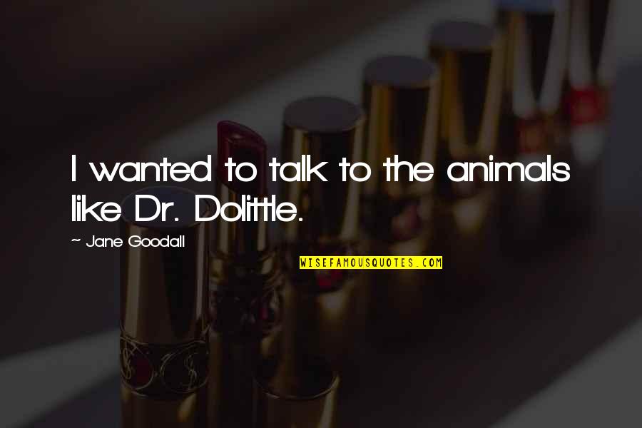 Dr Dolittle Quotes By Jane Goodall: I wanted to talk to the animals like