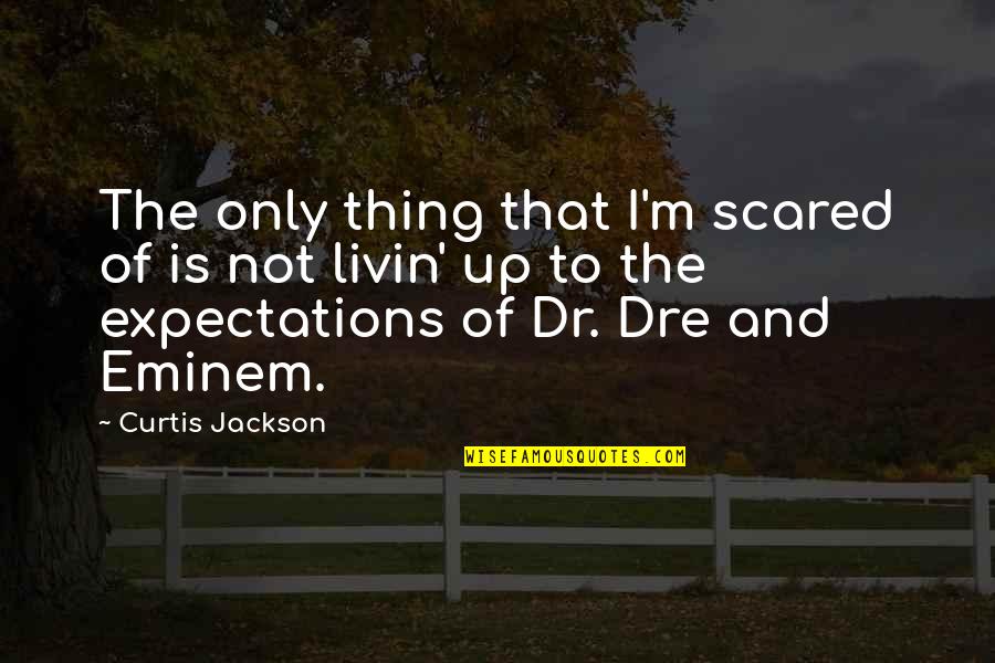 Dr Dre Quotes By Curtis Jackson: The only thing that I'm scared of is