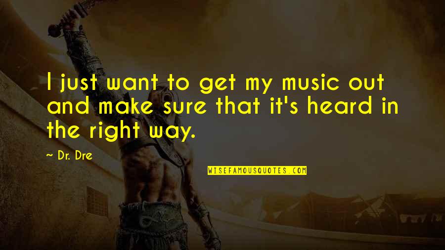 Dr Dre Quotes By Dr. Dre: I just want to get my music out