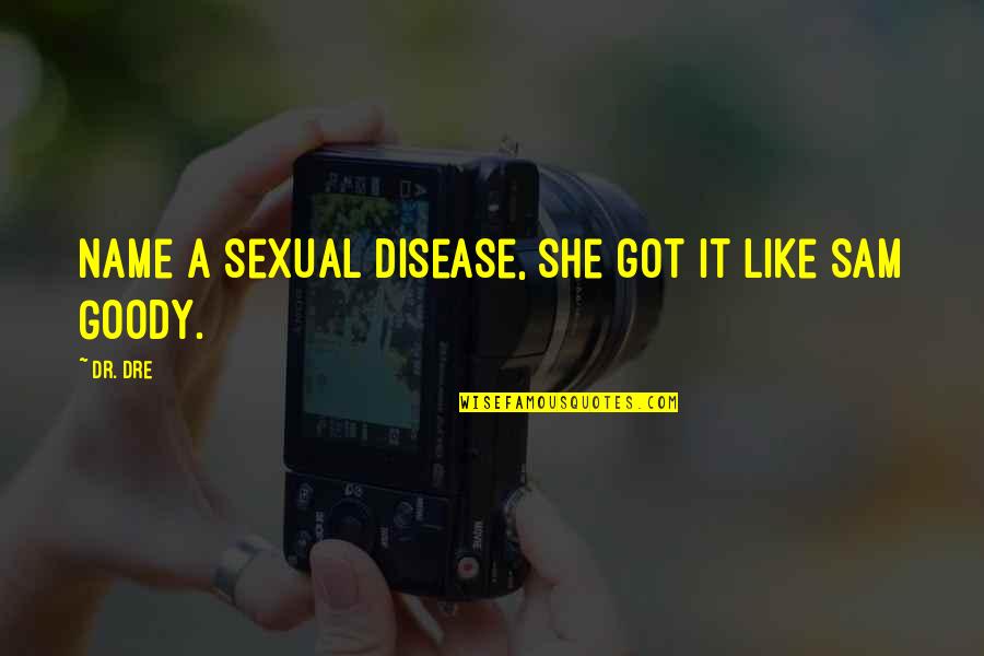 Dr Dre Quotes By Dr. Dre: Name a sexual disease, she got it like
