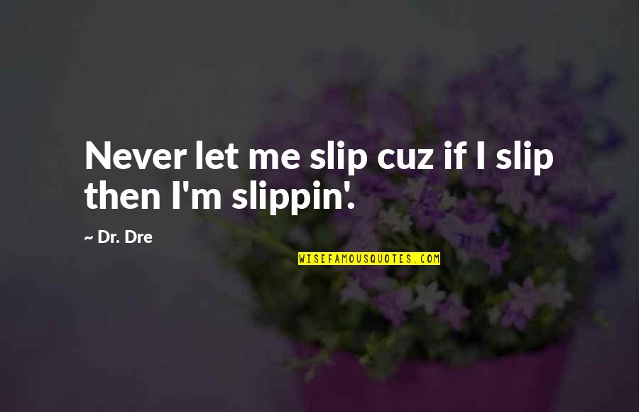 Dr Dre Quotes By Dr. Dre: Never let me slip cuz if I slip