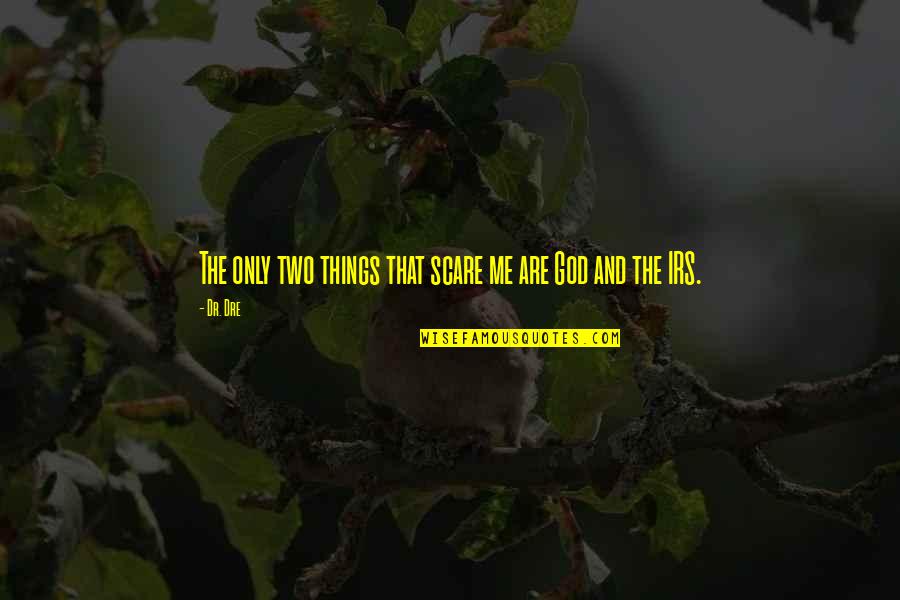 Dr Dre Quotes By Dr. Dre: The only two things that scare me are
