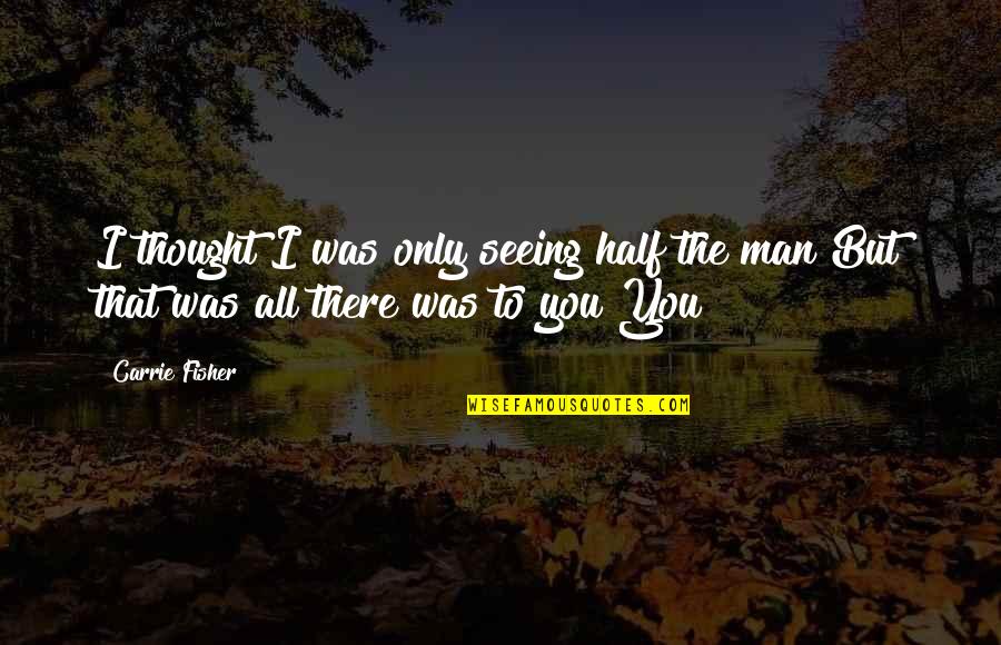 Dr. E. Urner Goodman Quotes By Carrie Fisher: I thought I was only seeing half the