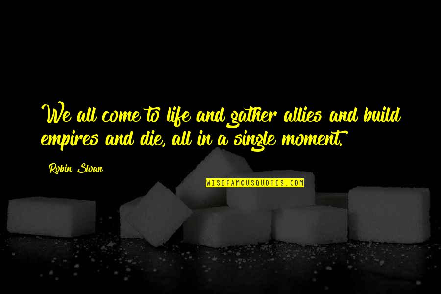 Dr. E. Urner Goodman Quotes By Robin Sloan: We all come to life and gather allies Dr. E. Urner Goodman Quotes By Robin Sloan: We all come to life and gather allies