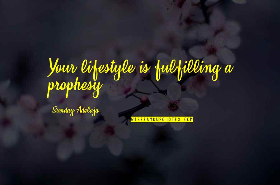Dr. E. Urner Goodman Quotes By Sunday Adelaja: Your lifestyle is fulfilling a prophesy Dr. E. Urner Goodman Quotes By Sunday Adelaja: Your lifestyle is fulfilling a prophesy