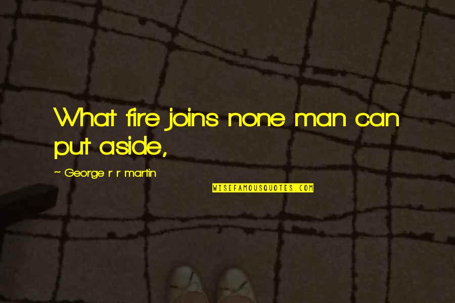 Dr Edgemar Quotes By George R R Martin: What fire joins none man can put aside,