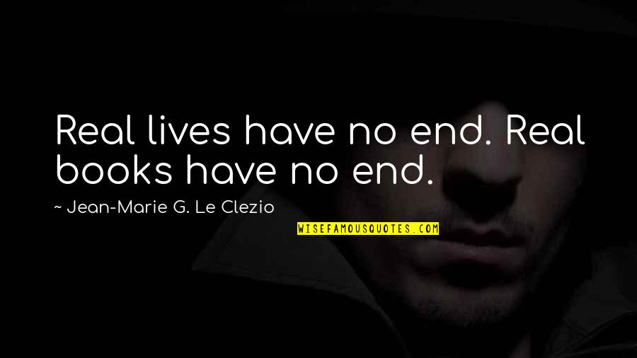 Dr Edgemar Quotes By Jean-Marie G. Le Clezio: Real lives have no end. Real books have