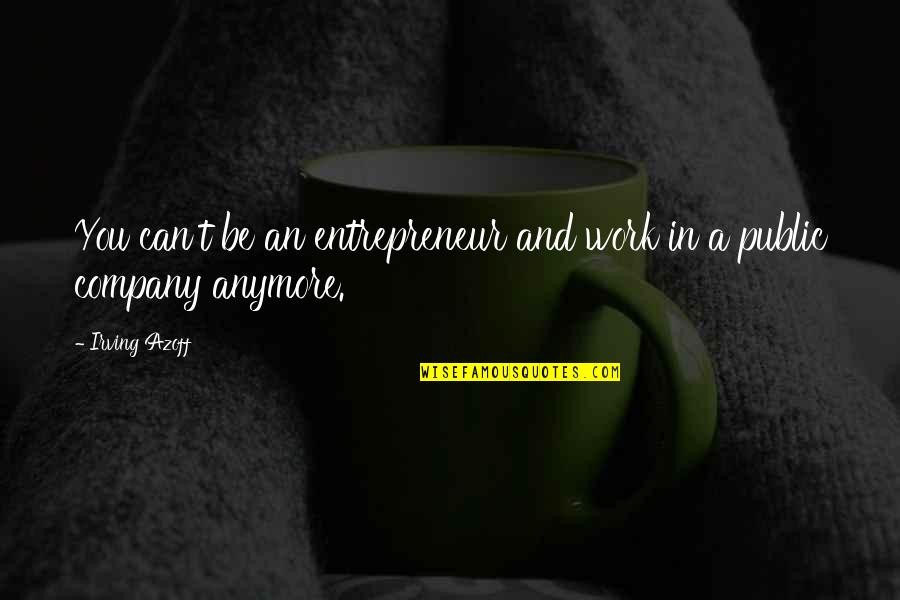 Dr Edward Deming Quotes By Irving Azoff: You can't be an entrepreneur and work in