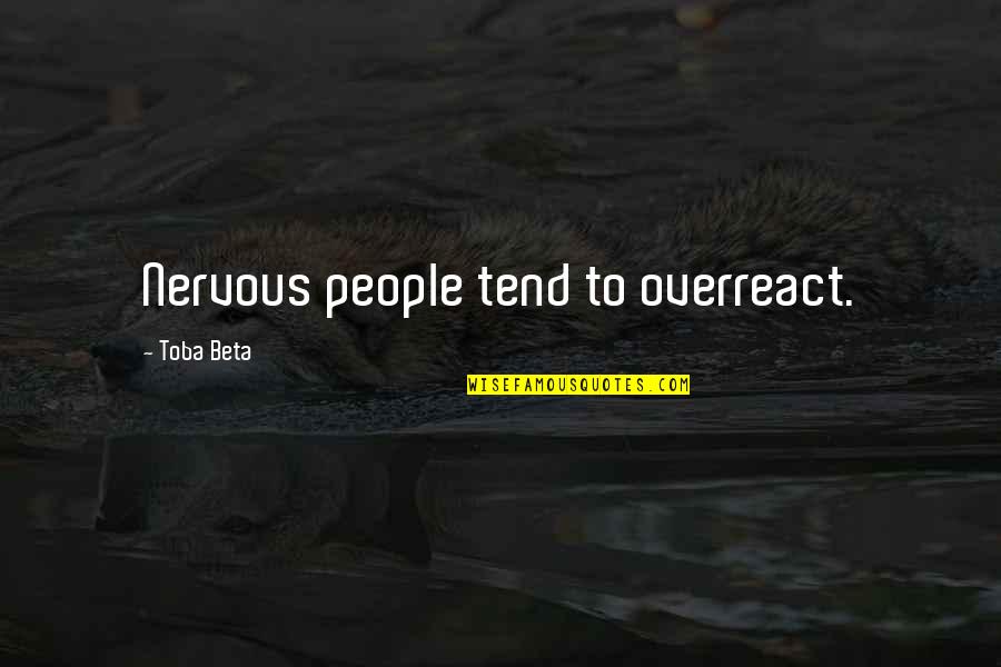 Dr Elizabeth Corday Quotes By Toba Beta: Nervous people tend to overreact.