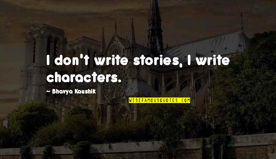 Dr. Elmer Hartman Quotes By Bhavya Kaushik: I don't write stories, I write characters.