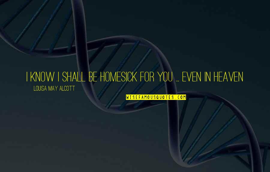 Dr Emmett Brown Quotes By Louisa May Alcott: I Know I shall be homesick for you Dr Emmett Brown Quotes By Louisa May Alcott: I Know I shall be homesick for you