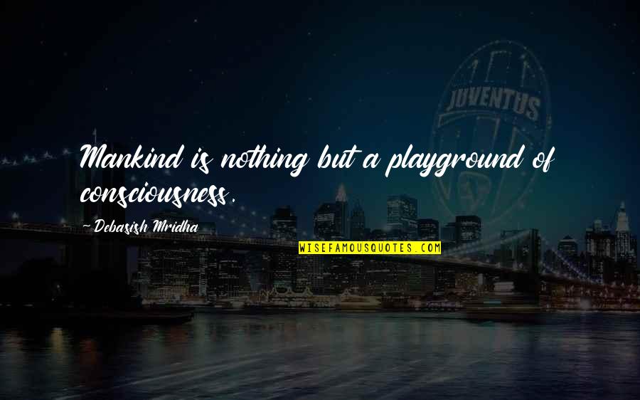 Dr Evil Quotes By Debasish Mridha: Mankind is nothing but a playground of consciousness.