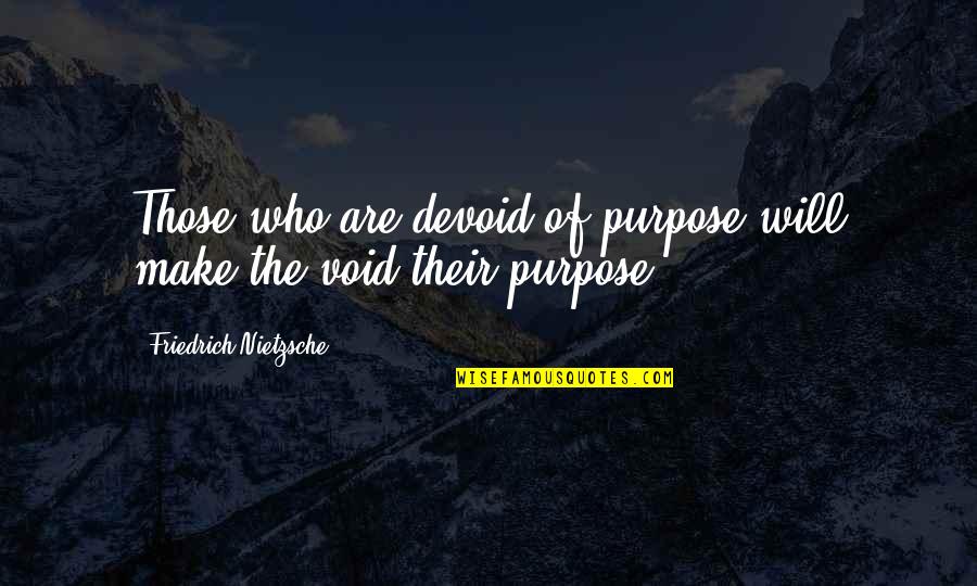 Dr Farrah Gray Picture Quotes By Friedrich Nietzsche: Those who are devoid of purpose will make