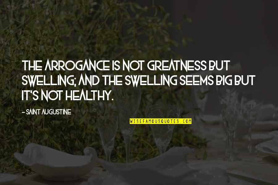 Dr Farrah Quotes By Saint Augustine: The arrogance is not greatness but swelling; and