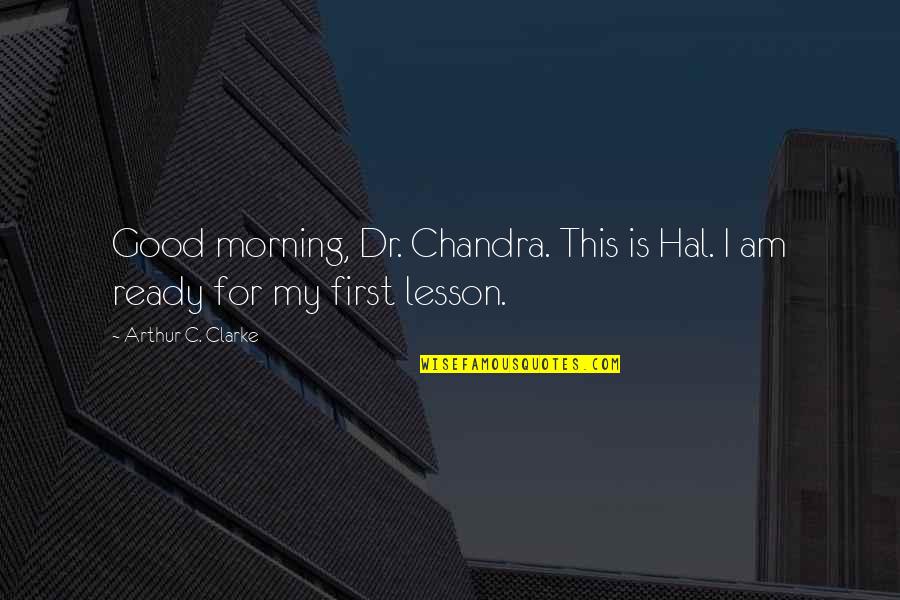 Dr First Quotes By Arthur C. Clarke: Good morning, Dr. Chandra. This is Hal. I