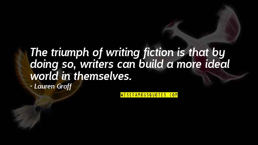 Dr First Quotes By Lauren Groff: The triumph of writing fiction is that by