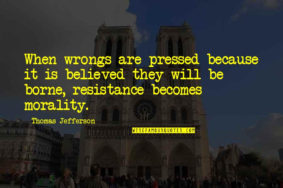Dr Frances Welsing Quotes By Thomas Jefferson: When wrongs are pressed because it is believed