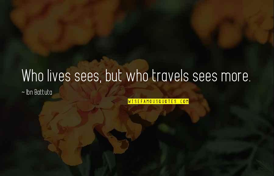 Dr Frank N Furter Quotes By Ibn Battuta: Who lives sees, but who travels sees more. Dr Frank N Furter Quotes By Ibn Battuta: Who lives sees, but who travels sees more.