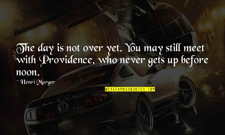 Dr Fred Hatfield Quotes By Henri Murger: The day is not over yet. You may