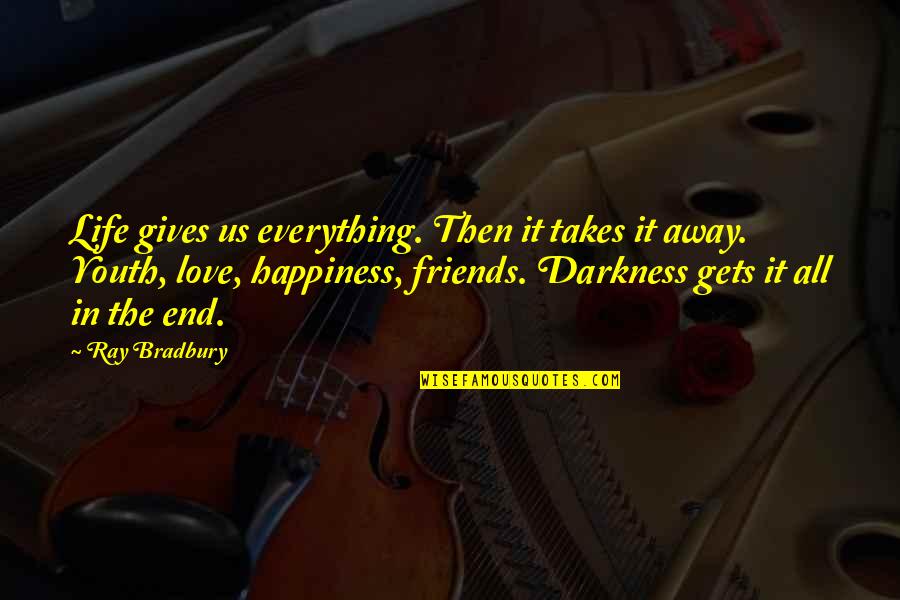 Dr Fred Hatfield Quotes By Ray Bradbury: Life gives us everything. Then it takes it