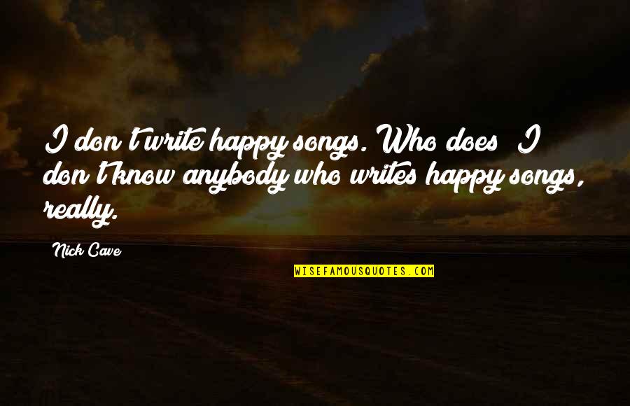 Dr Fu Manchu Quotes By Nick Cave: I don't write happy songs. Who does? I Dr Fu Manchu Quotes By Nick Cave: I don't write happy songs. Who does? I