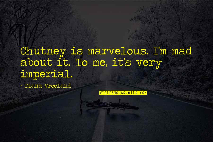 Dr G Medical Examiner Quotes By Diana Vreeland: Chutney is marvelous. I'm mad about it. To