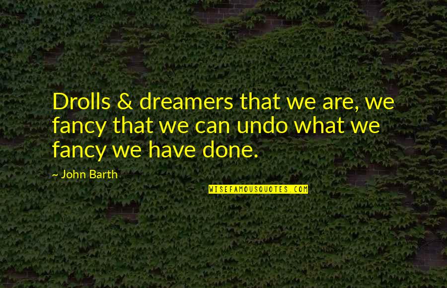 Dr G Medical Examiner Quotes By John Barth: Drolls & dreamers that we are, we fancy