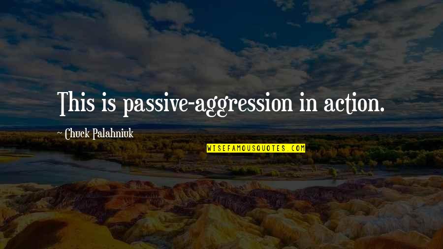 Dr G Venkataswamy Quotes By Chuck Palahniuk: This is passive-aggression in action.
