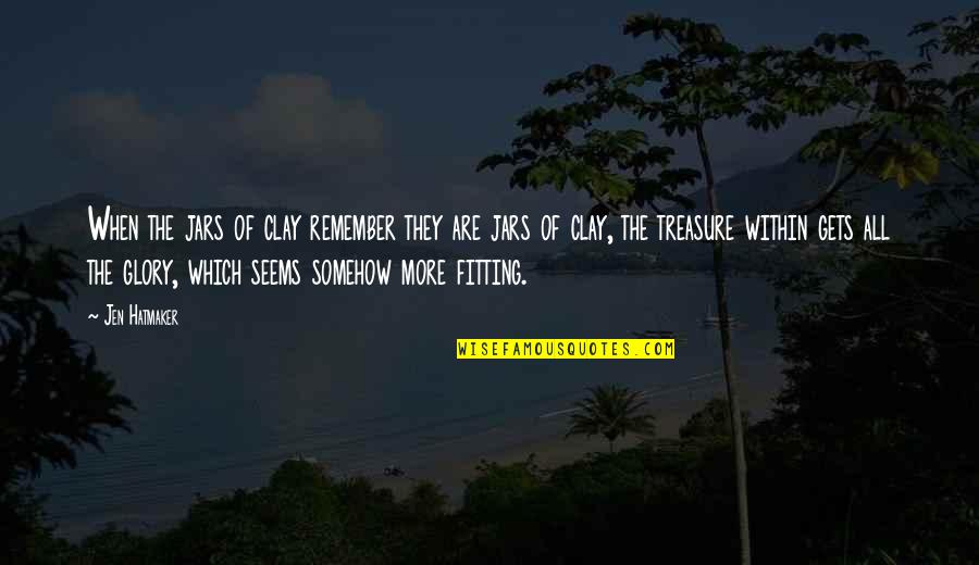 Dr Goh Keng Swee Quotes By Jen Hatmaker: When the jars of clay remember they are