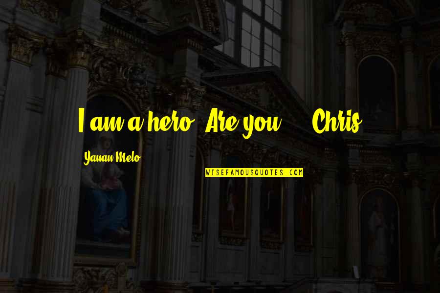 Dr Goh Keng Swee Quotes By Yanan Melo: I am a hero! Are you?" - Chris