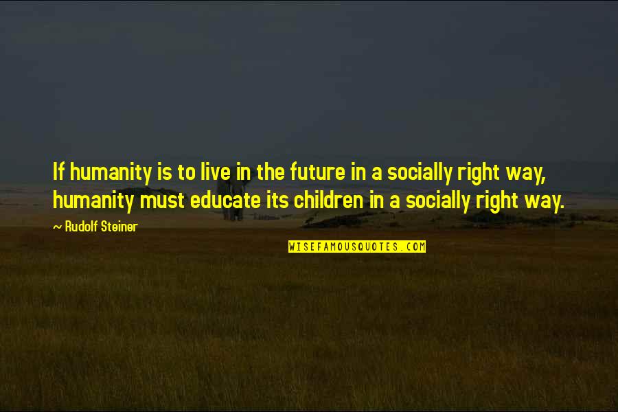 Dr Hakim Quotes By Rudolf Steiner: If humanity is to live in the future Dr Hakim Quotes By Rudolf Steiner: If humanity is to live in the future