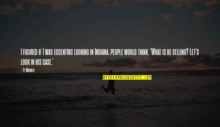 Dr Hans Reinhardt Quotes By Ty Warner: I figured if I was eccentric looking in
