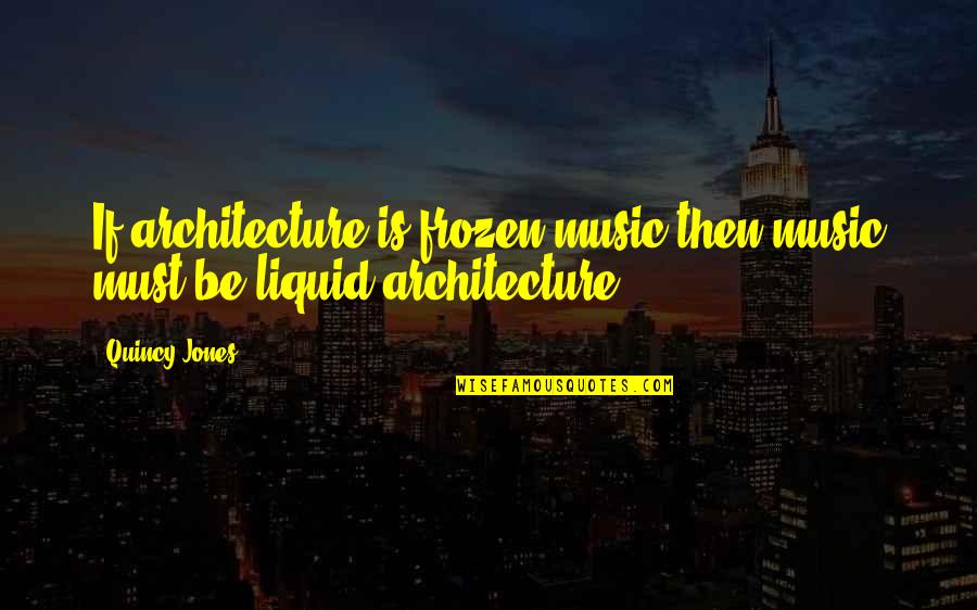 Dr Hans Zarkov Quotes By Quincy Jones: If architecture is frozen music then music must
