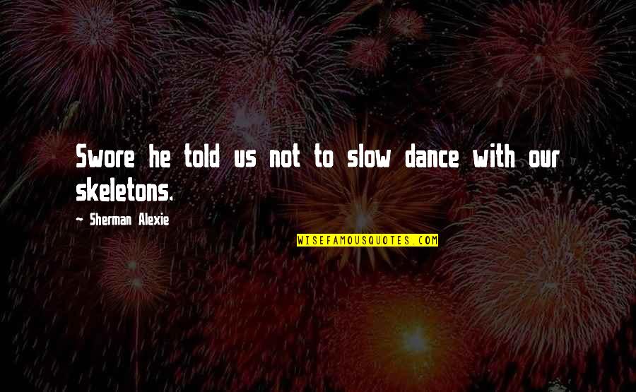 Dr Harry Tiebout Quotes By Sherman Alexie: Swore he told us not to slow dance