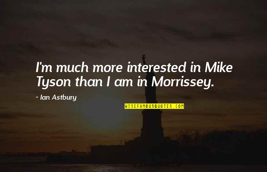Dr. Harvey Mandrake Quotes By Ian Astbury: I'm much more interested in Mike Tyson than