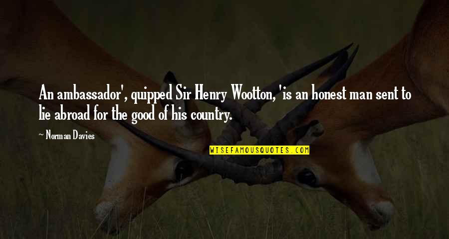 Dr Harville Hendrix Quotes By Norman Davies: An ambassador', quipped Sir Henry Wootton, 'is an