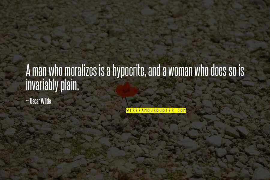 Dr Herbert Kleber Quotes By Oscar Wilde: A man who moralizes is a hypocrite, and